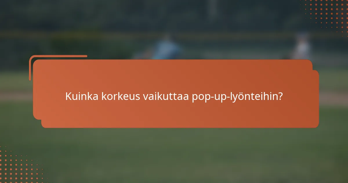 Kuinka korkeus vaikuttaa pop-up-lyönteihin?