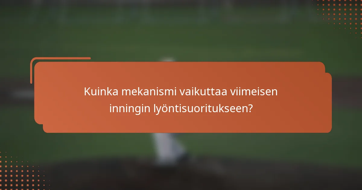 Kuinka mekanismi vaikuttaa viimeisen inningin lyöntisuoritukseen?