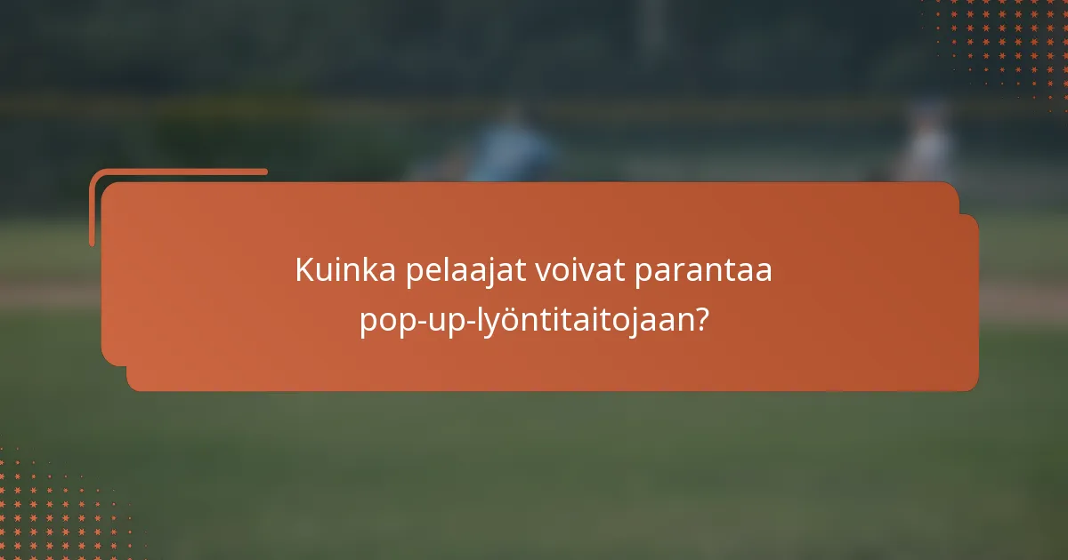 Kuinka pelaajat voivat parantaa pop-up-lyöntitaitojaan?