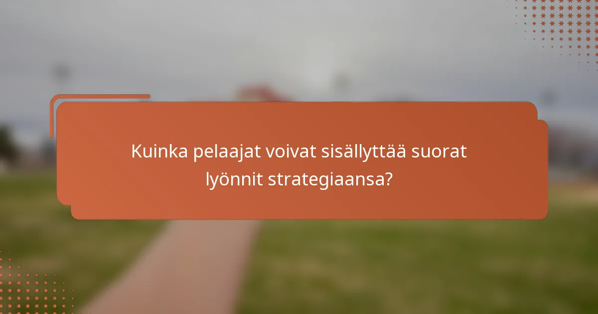 Kuinka pelaajat voivat sisällyttää suorat lyönnit strategiaansa?