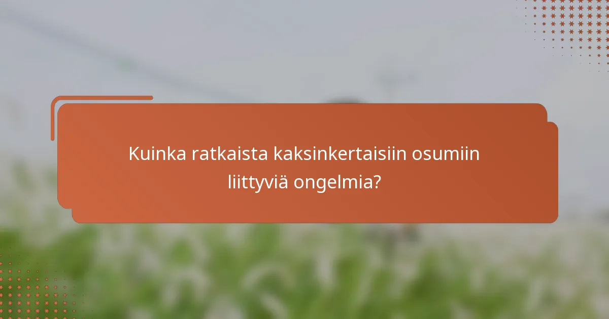 Kuinka ratkaista kaksinkertaisiin osumiin liittyviä ongelmia?