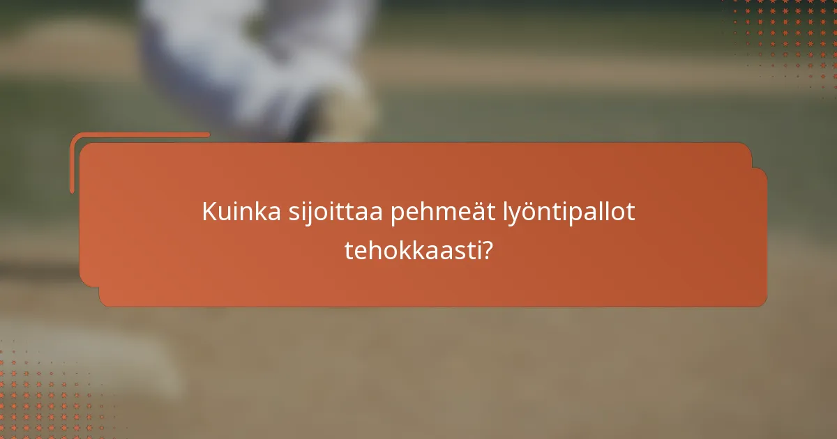 Kuinka sijoittaa pehmeät lyöntipallot tehokkaasti?