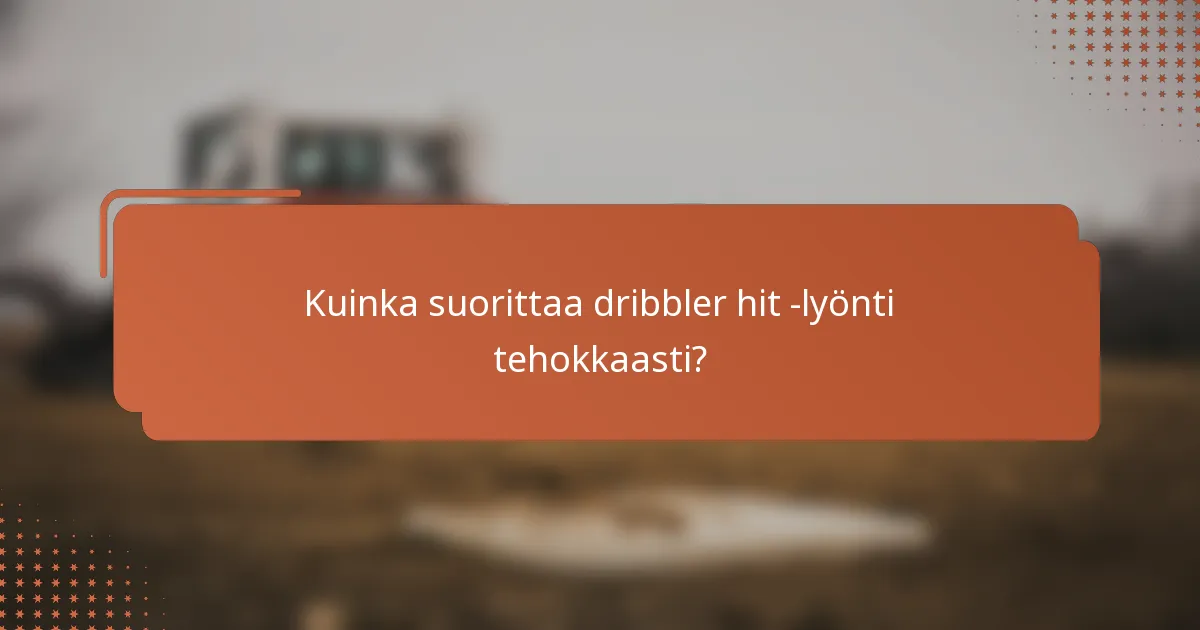 Kuinka suorittaa dribbler hit -lyönti tehokkaasti?