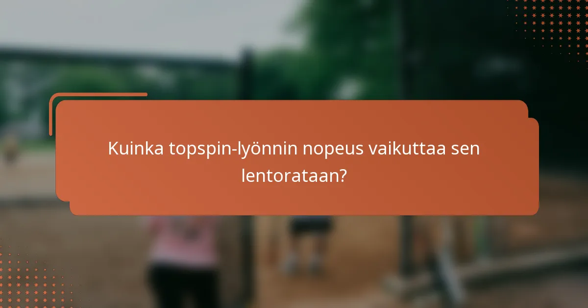 Kuinka topspin-lyönnin nopeus vaikuttaa sen lentorataan?