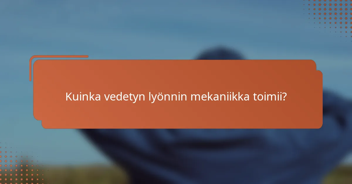 Kuinka vedetyn lyönnin mekaniikka toimii?