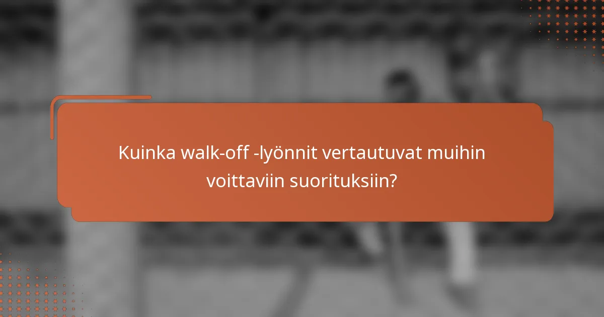Kuinka walk-off -lyönnit vertautuvat muihin voittaviin suorituksiin?