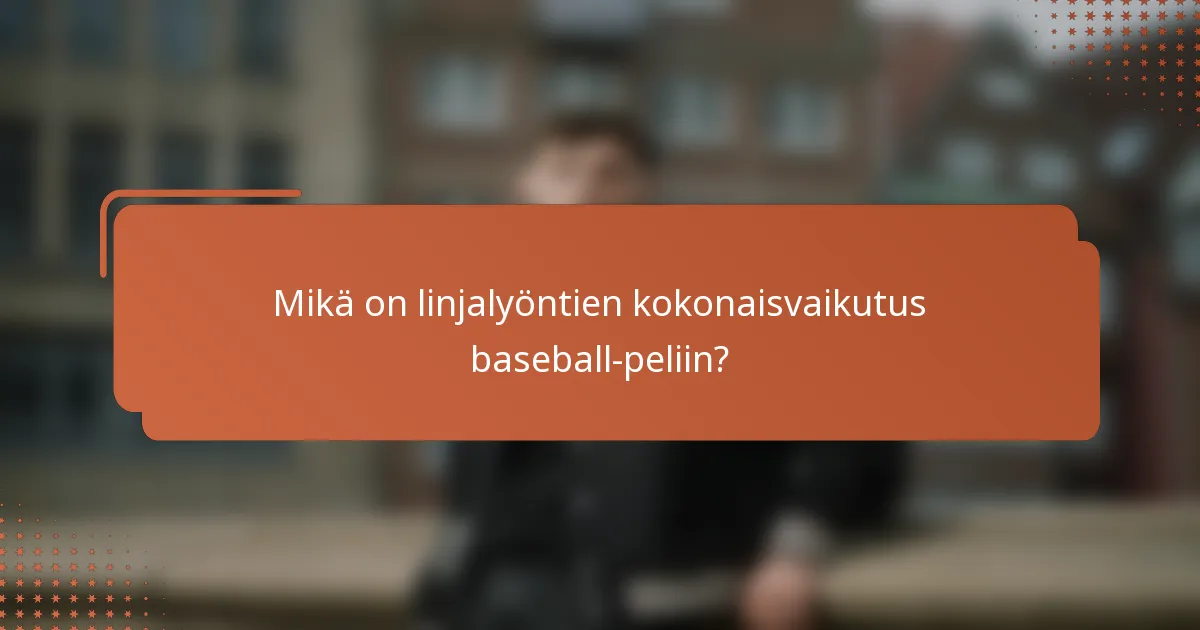 Mikä on linjalyöntien kokonaisvaikutus baseball-peliin?