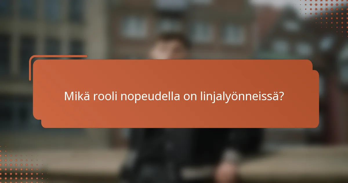 Mikä rooli nopeudella on linjalyönneissä?