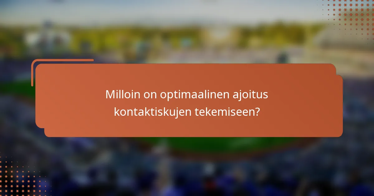 Milloin on optimaalinen ajoitus kontaktiskujen tekemiseen?