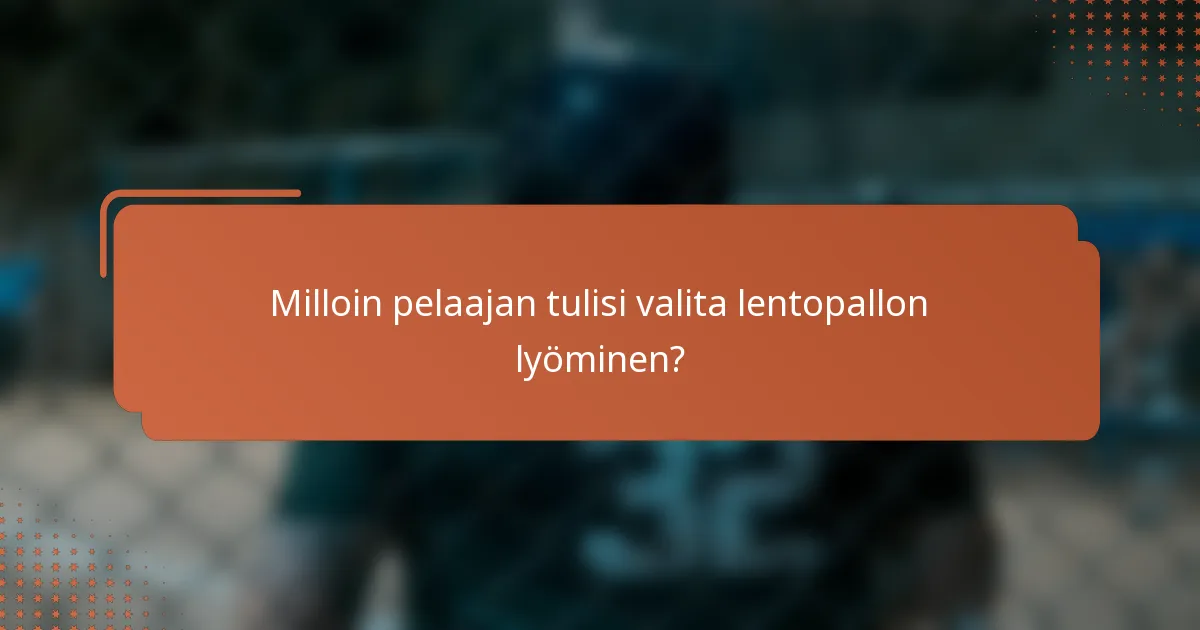 Milloin pelaajan tulisi valita lentopallon lyöminen?