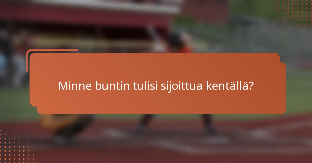Minne buntin tulisi sijoittua kentällä?