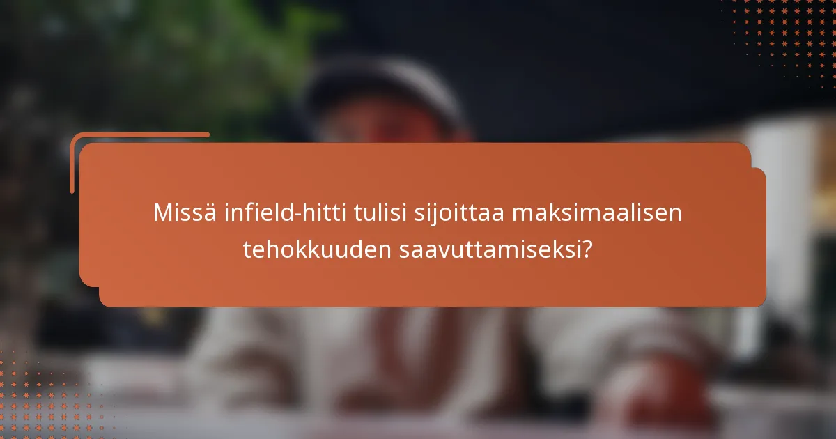 Missä infield-hitti tulisi sijoittaa maksimaalisen tehokkuuden saavuttamiseksi?