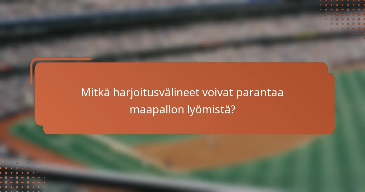 Mitkä harjoitusvälineet voivat parantaa maapallon lyömistä?
