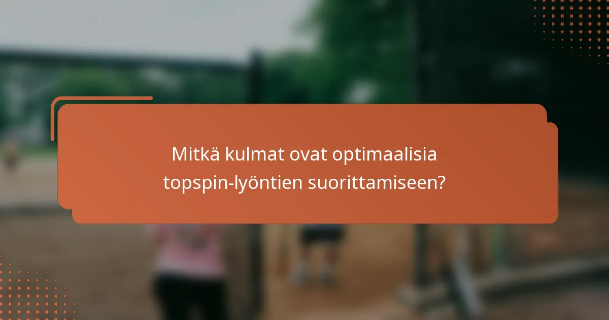 Mitkä kulmat ovat optimaalisia topspin-lyöntien suorittamiseen?