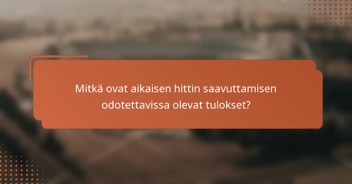 Mitkä ovat aikaisen hittin saavuttamisen odotettavissa olevat tulokset?