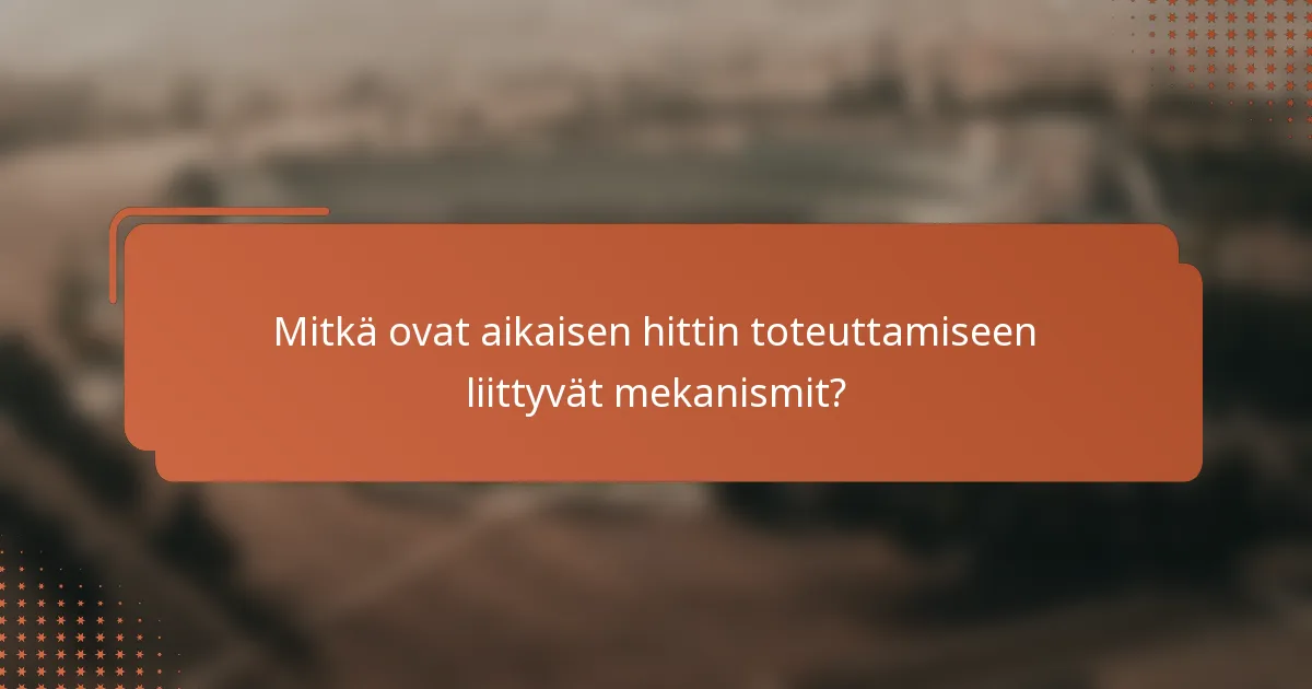 Mitkä ovat aikaisen hittin toteuttamiseen liittyvät mekanismit?