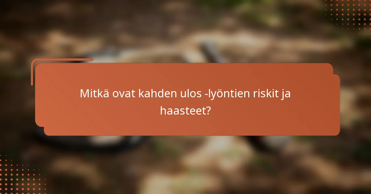 Mitkä ovat kahden ulos -lyöntien riskit ja haasteet?