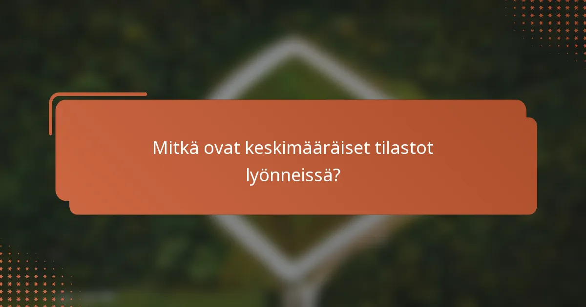 Mitkä ovat keskimääräiset tilastot lyönneissä?
