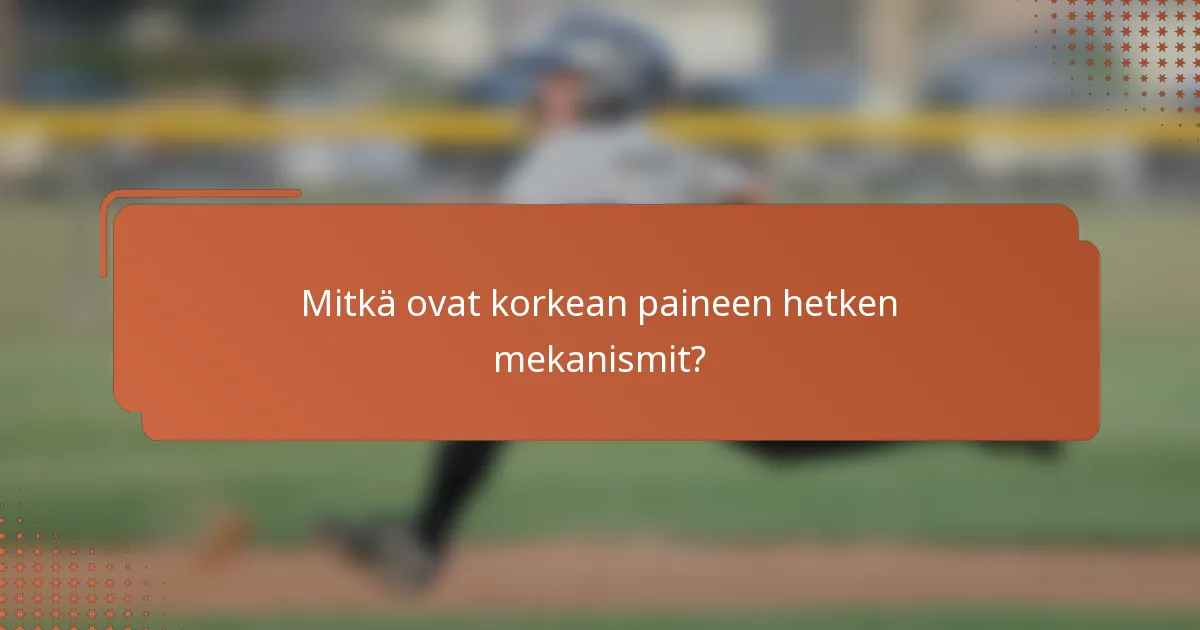 Mitkä ovat korkean paineen hetken mekanismit?