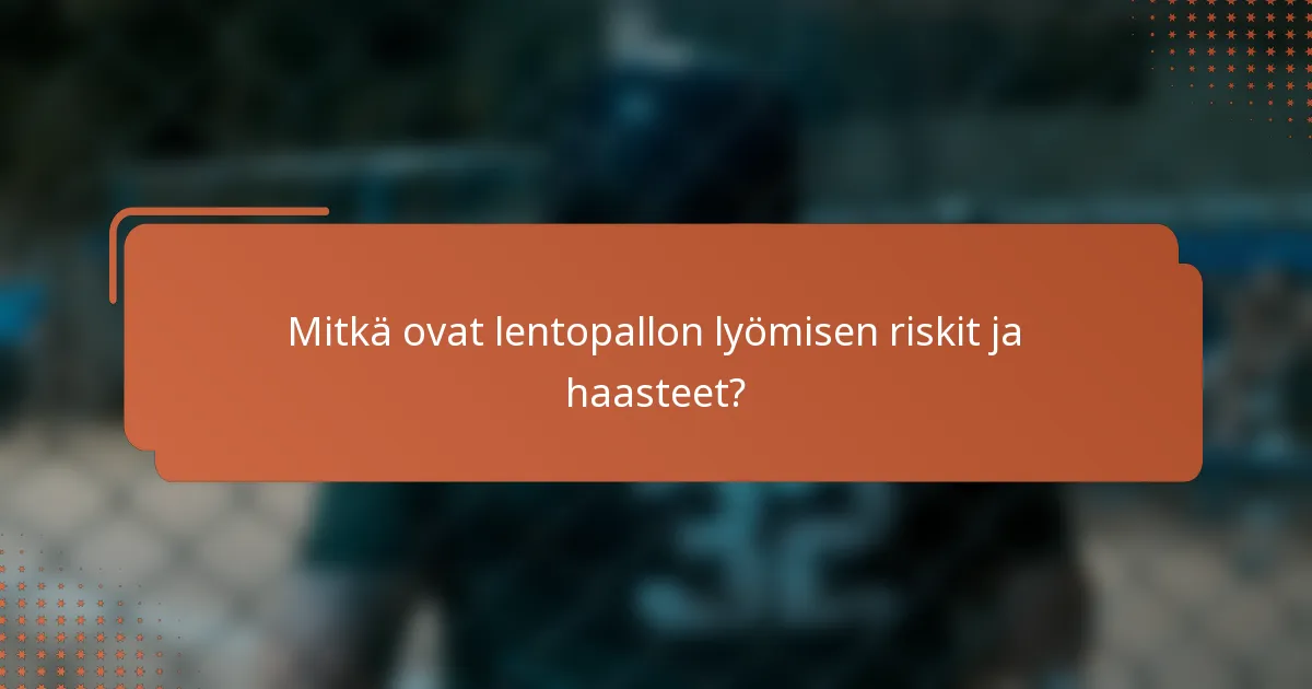 Mitkä ovat lentopallon lyömisen riskit ja haasteet?