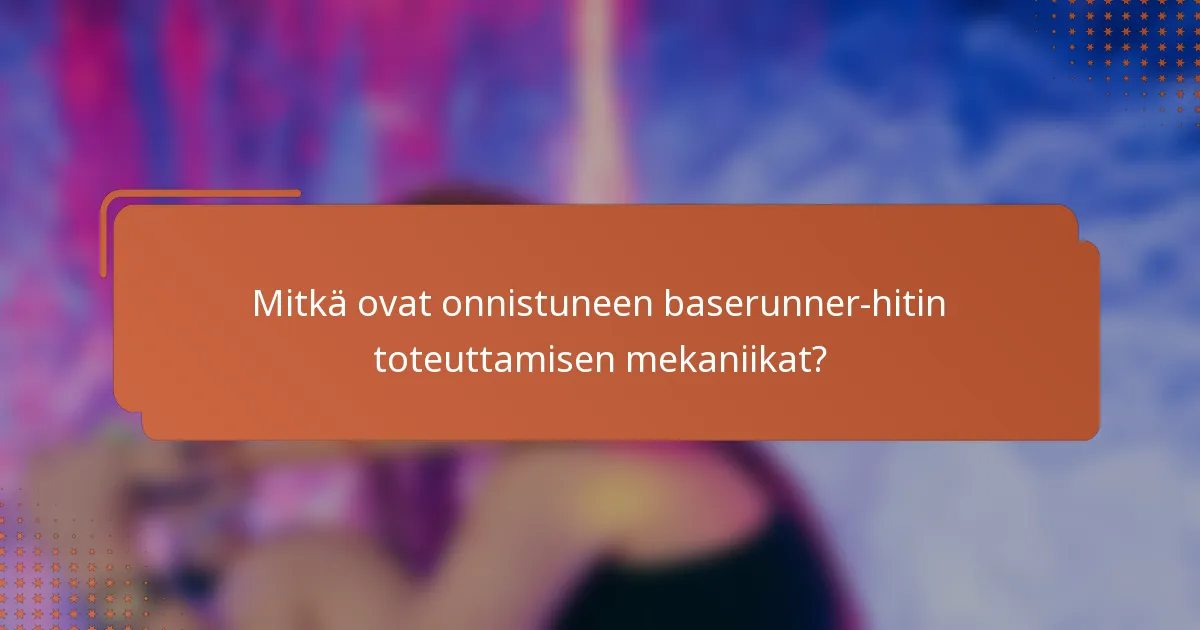 Mitkä ovat onnistuneen baserunner-hitin toteuttamisen mekaniikat?