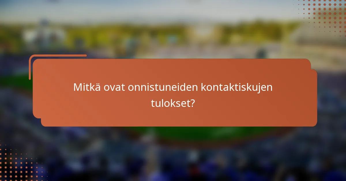Mitkä ovat onnistuneiden kontaktiskujen tulokset?