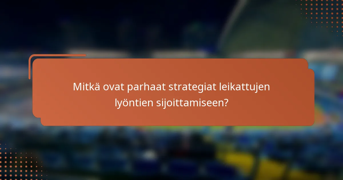 Mitkä ovat parhaat strategiat leikattujen lyöntien sijoittamiseen?