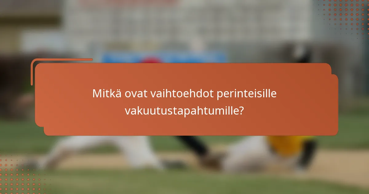 Mitkä ovat vaihtoehdot perinteisille vakuutustapahtumille?