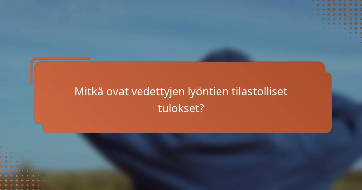 Mitkä ovat vedettyjen lyöntien tilastolliset tulokset?