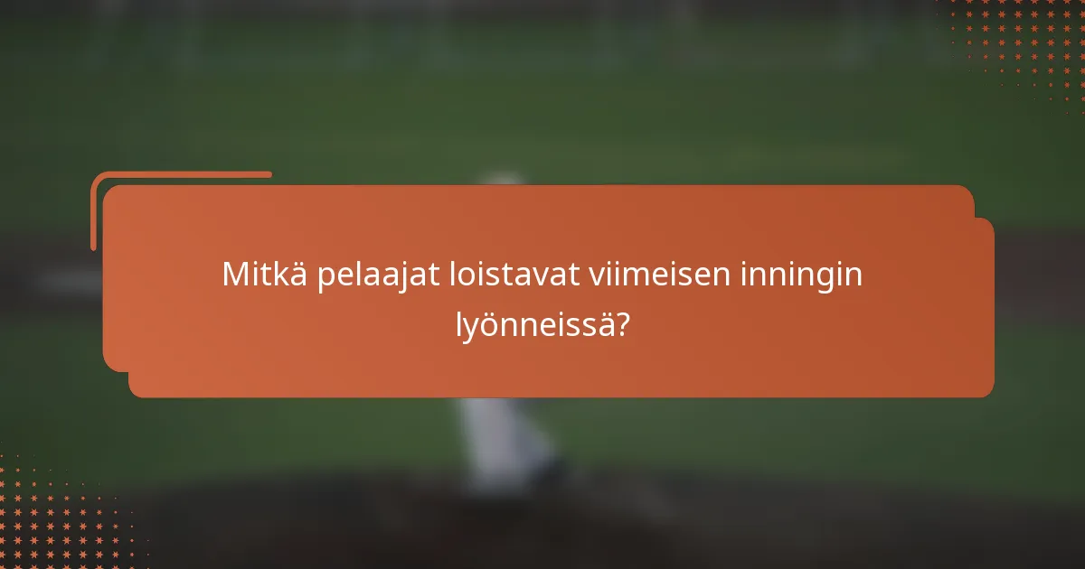 Mitkä pelaajat loistavat viimeisen inningin lyönneissä?