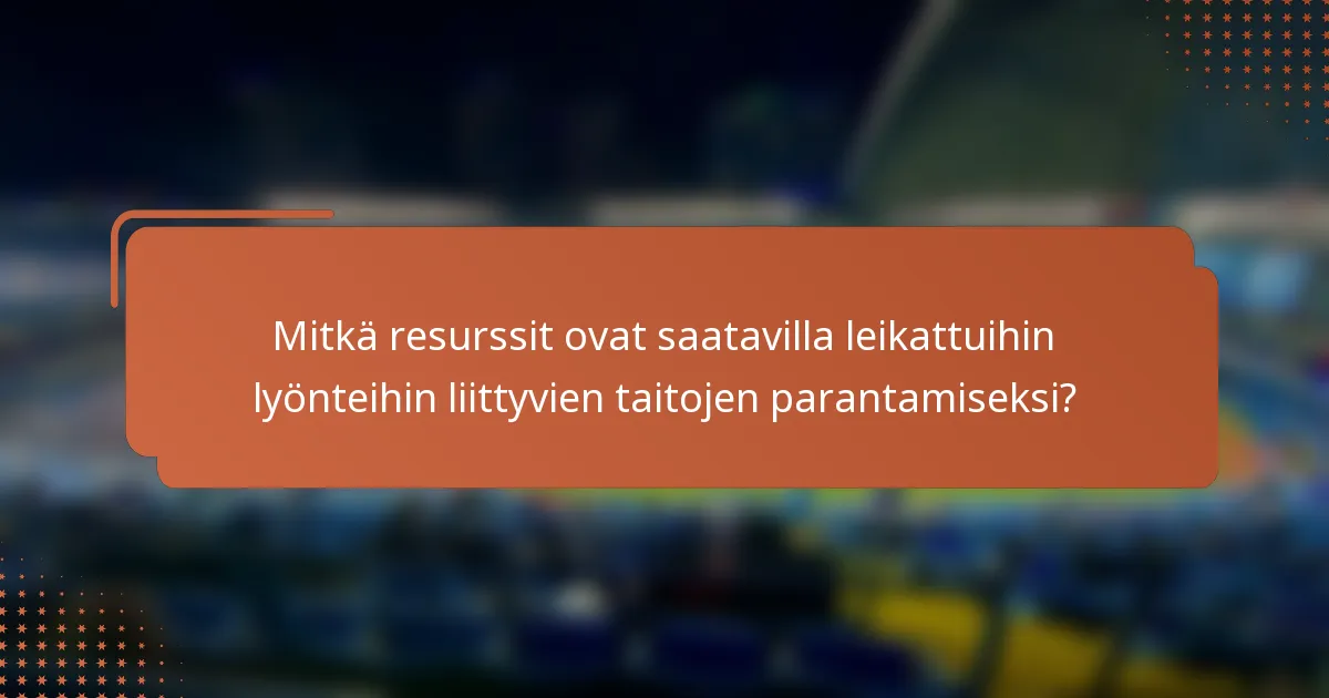 Mitkä resurssit ovat saatavilla leikattuihin lyönteihin liittyvien taitojen parantamiseksi?