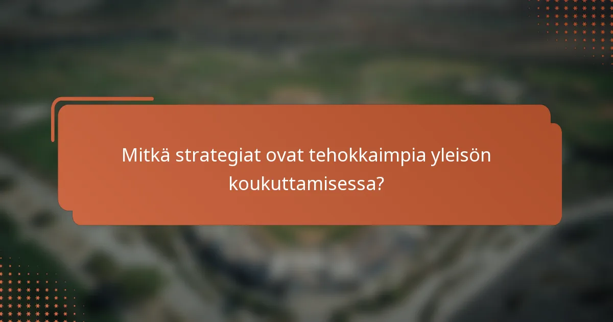 Mitkä strategiat ovat tehokkaimpia yleisön koukuttamisessa?