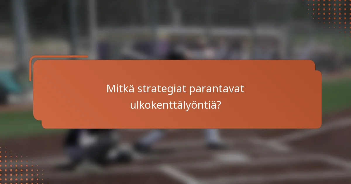Mitkä strategiat parantavat ulkokenttälyöntiä?