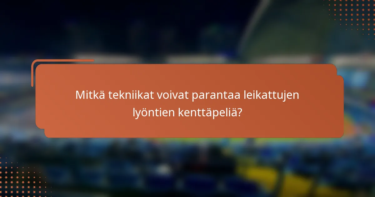 Mitkä tekniikat voivat parantaa leikattujen lyöntien kenttäpeliä?